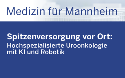 Medizin für Mannheim: Hochspezialisierte Uroonkologie mit KI und Robotik